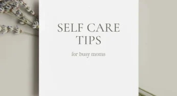 Important Must Do Daily Self-Care Tips for Busy Moms
